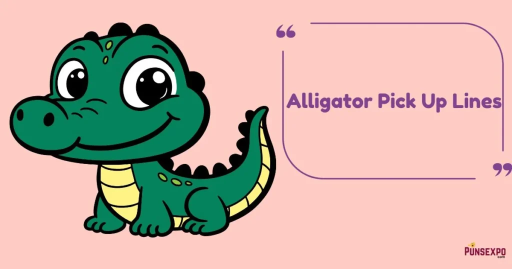 Alligator Pick Up Lines