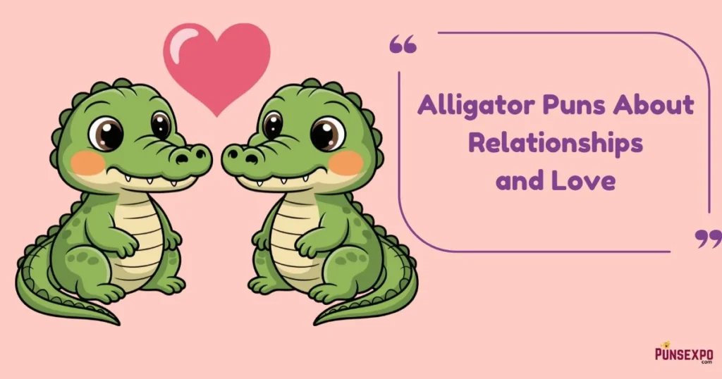 Alligator Puns About Relationships And Love