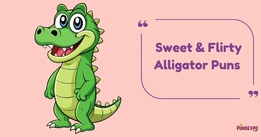 Sweet And Flirty Alligator Puns